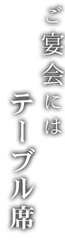 ご宴会にはテーブル席