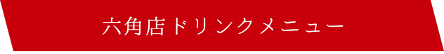 六角店ドリンクメニュー